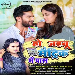 Ho Jaibu Matric Me Pass (Khesari Lal Yadav, Shilpi Raj) 2022 Mp3 Song